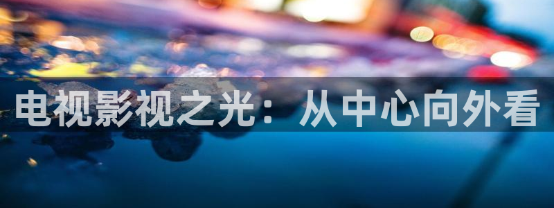 轨道5d影院：电视影视之光：从中心向外看